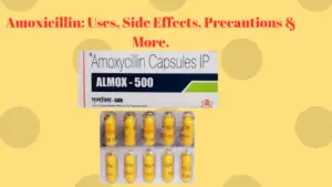 Amoxicillin: Uses, Side Effects, Precautions & More